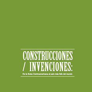 Catálogo Construcciones / Invenciones: De la Suiza Centroamericana al país más feliz del mundo 